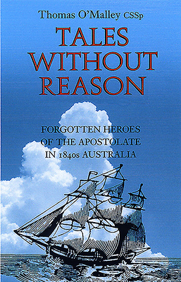 Tales Without Reason: Forgotten Heroes of the Apostolate in 1840s Australia by Thomas O'Malley