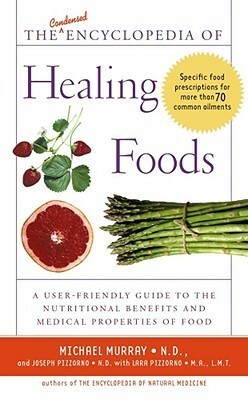 The Condensed Encyclopedia of Healing Foods by Lara U. Pizzorno, Michael T. Murray