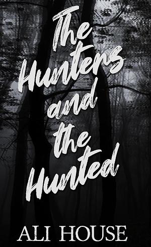 The Hunters and the Hunted by Ali House