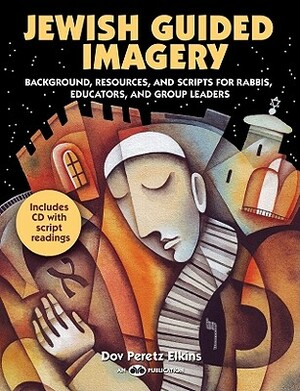 Jewish Guided Imagery: Background, Resources, and Scripts for Rabbis, Educators, and Groups Leaders [With CD (Audio)] by Dov Peretz Elkins