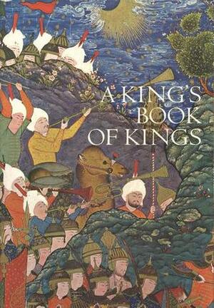 A King's Book of Kings: The Sha-Nameh of Sha Tahmasp by Stuart Cary Welch