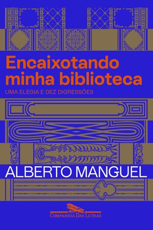 Encaixotando Minha Biblioteca : Uma elegia e dez digressões by Alberto Manguel