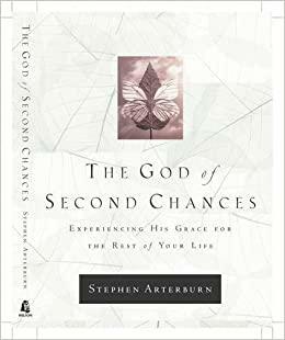 The God of Second Chances: Experiencing His Grace for the Rest of Your Life by Stephen Arterburn