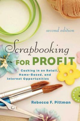 Scrapbooking for Profit: Cashing in on Retail, Home-Based, and Internet Opportunities by Rebecca F. Pittman