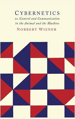 Cybernetics: Or, the Control and Communication in the Animal and the Machine by Norbert Wiener, Norbert Wiener