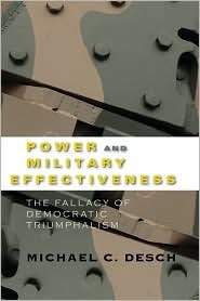 Power and Military Effectiveness: The Fallacy of Democratic Triumphalism by Michael C. Desch