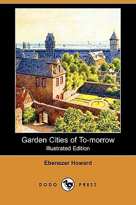 Garden Cities of To-Morrow (Illustrated Edition) (Dodo Press) by Ebenezer Howard