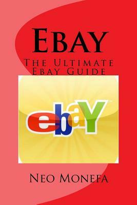 Ebay: The Ultimate Ebay Guide by Neo Monefa