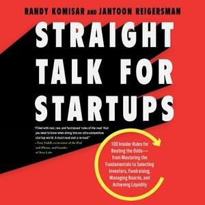 Straight Talk for Startups: 100 Insider Rules for Beating the Odds--From Mastering the Fundamentals to Selecting Investors, Fundraising, Managin by Jantoon Reigersman