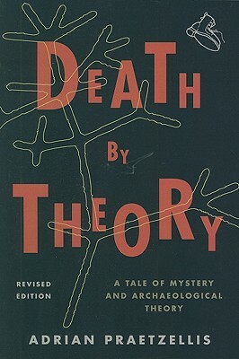 Death by Theory: A Tale of Mystery and Archaeological Theory, Revised Edition by Adrian Praetzellis