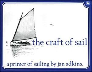 The Craft of Sail: A Primer of Sailing by Jan E. Adkins