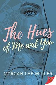 The Hues of Me and You by Morgan Lee Miller