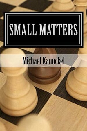 Small Matters by Michael Kanuckel