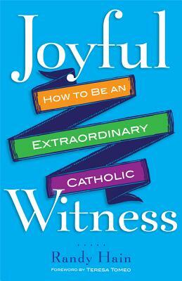 Joyful Witness: How to Be an Extraordinary Catholic by Randy Hain