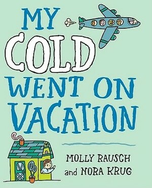 My Cold Went On Vacation by Nora Krug, Molly Rausch