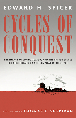 Cycles of Conquest: The Impact of Spain, Mexico, and the United States on the Indians of the Southwest, 1533-1960 by Edward H. Spicer