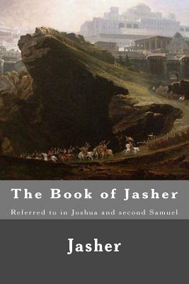 The Book of Jasher: Referred to in Joshua and second Samuel by Jasher