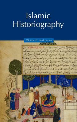 Islamic Historiography by Chase F. Robinson