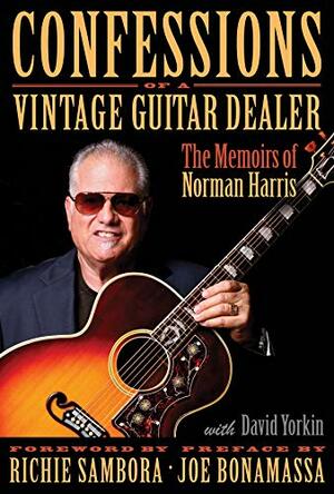 Confessions of a Vintage Guitar Dealer: The Memoirs of Norman Harris by Norman Harris