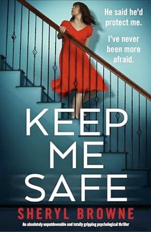 Keep Me Safe: An absolutely unputdownable and totally gripping psychological thriller by Sheryl Browne, Sheryl Browne