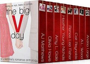 The Big V Day: a Valentine's Romance Anthology by Piper Malone, Amy L. Gale, A.L. Wood, Olivia Howe, Andria Large, Angela Shrum, Heather Young-Nichols, Addison Kline, Cait Reynolds, Renee Lee Fisher, A.J. Matthews, Joy Eileen