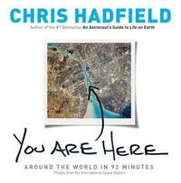 You Are Here: Around the World in 92 Minutes by Chris Hadfield