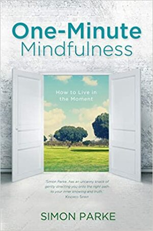 One-Minute Mindfulness: How to Live in the Moment by Simon Parke