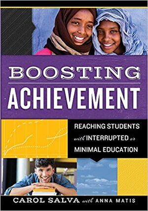 Boosting Achievement: Reaching Students with Interrupted and Minimal Education by Carol Salva, Anne Matis