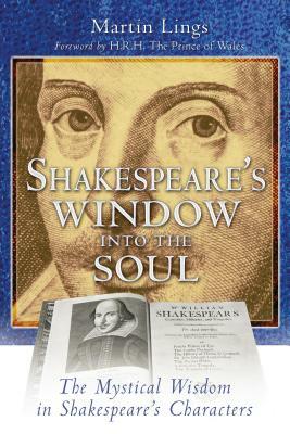 Shakespeare's Window Into the Soul: The Mystical Wisdom in Shakespeare's Characters by Martin Lings