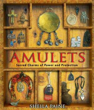 Amulets: Sacred Charms of Power and Protection by Sheila Paine