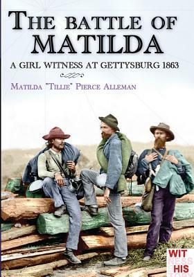 The battle of Matilda: A girl witness at gettysburg 1863 by Luca Stefano Cristini, Matilda Pierce Alleman