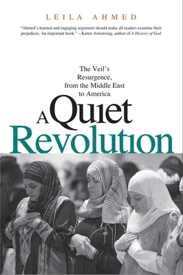 A Quiet Revolution: The Veil's Resurgence, from the Middle East to America by Leila Ahmed