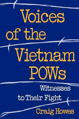 Voices of the Vietnam POWs: Witness to Their Fight by Craig Howes