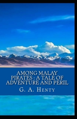 Among Malay Pirates: a Tale of Adventure and Peril illustrated by G.A. Henty