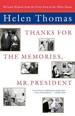 Thanks for the Memories, Mr. President: Wit and Wisdom from the Front Row at the White House by Helen Thomas