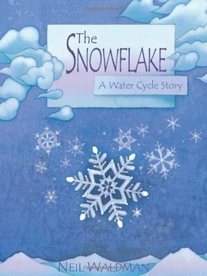 The Snowflake: A Water Cycle Story by Neil Waldman