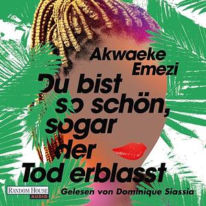 Du bist so schön, sogar der Tod erblasst: Roman by Akwaeke Emezi