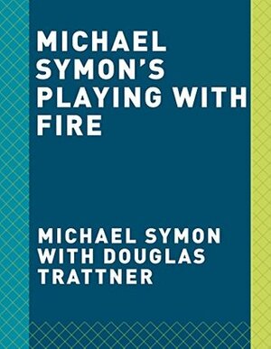 Michael Symon's Playing with Fire: BBQ and More from the Grill, Smoker, and Fireplace by Douglas Trattner, Michael Symon