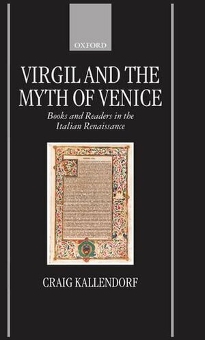 Virgil and the Myth of Venice: Books and Readers in the Italian Renaissance by Craig W. Kallendorf