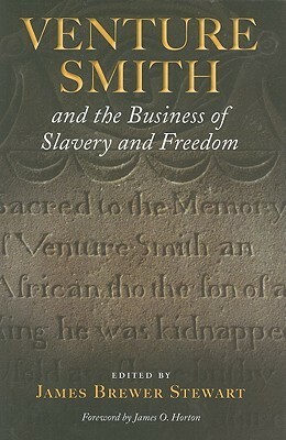 Venture Smith and the Business of Slavery and Freedom by James Brewer Stewart, James Oliver Horton