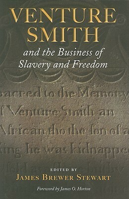 Venture Smith and the Business of Slavery and Freedom by James Brewer Stewart, James Oliver Horton
