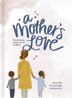 A Mother's Love: Celebrating Every Kind of Mom by Anna Rendell