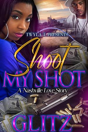 Shoot My Shot: A Nashville Love Story by Glitz, Glitz