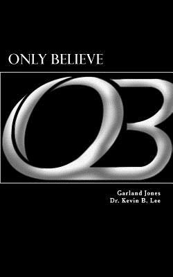 Only Believe by Garland M. Jones, Kevin B. Lee