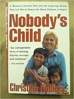 Nobody's Child: A Woman's Abusive Past and the Inspiring Dream That Led Her to Rescue the Street Children of Saigon by Robert Coram, Christina Noble