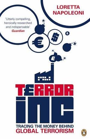 Terror Inc : Tracing the Money Behind Global Terrorism by Loretta Napoleoni, Loretta Napoleoni