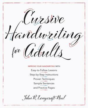 Cursive Handwriting for Adults: Easy-To-Follow Lessons, Step-By-Step Instructions, Proven Techniques, Sample Sentences and Practice Pages to Improve Y by John Neal