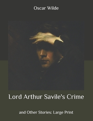 Lord Arthur Savile's Crime: and Other Stories: Large Print by Oscar Wilde