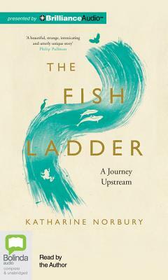 The Fish Ladder: A Journey Upstream by Katharine Norbury