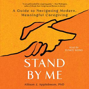 Stand By Me: A Guide to Navigating Modern, Meaningful Caregiving by Allison Applebaum